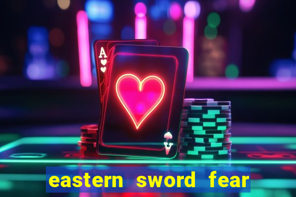 eastern sword fear and hunger